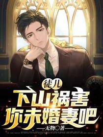 徒儿,下山祸害你未婚妻吧
