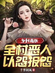 乡村毒医：全村恶人,以怨报怨