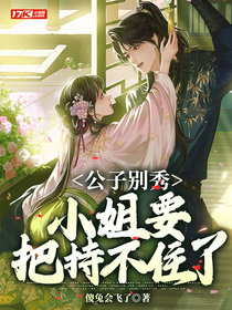 公子别秀，小姐要把持不住了