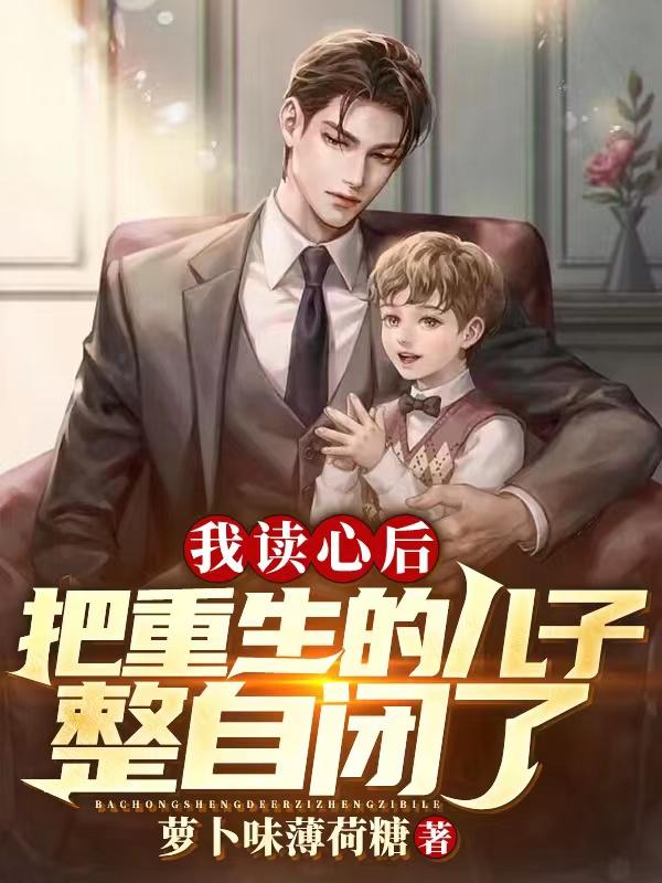 我读心后，把重生的儿子整自闭了