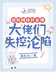 甜软雌性好会撩，大佬们失控沦陷