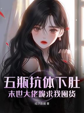 五瓶抗体下肚，末世大佬跪求我囤货