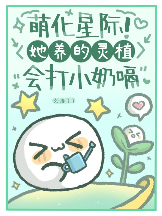 萌化星际！她养的灵植会打小奶嗝