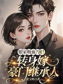 娘家吸血？滚！转身嫁豪门继承人