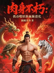 肉身不朽：我吞噬妖族血脉进化