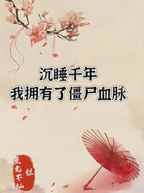 沉睡千年我拥有了僵尸血脉