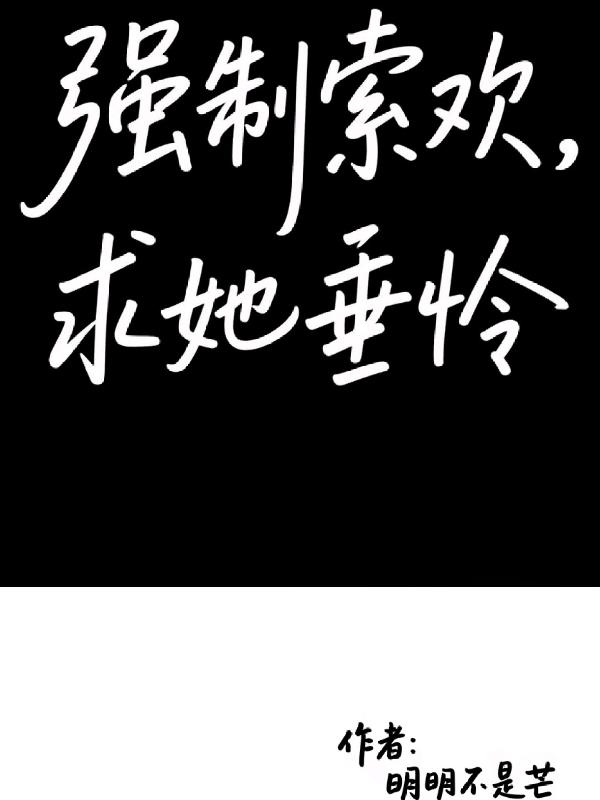 强制索欢，求她垂怜