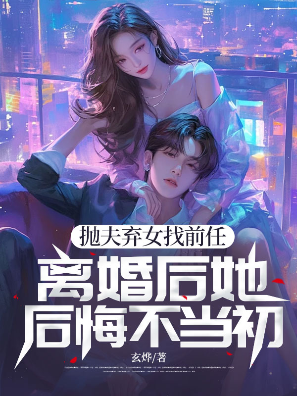 抛夫弃女找前任，离婚后她后悔不当初