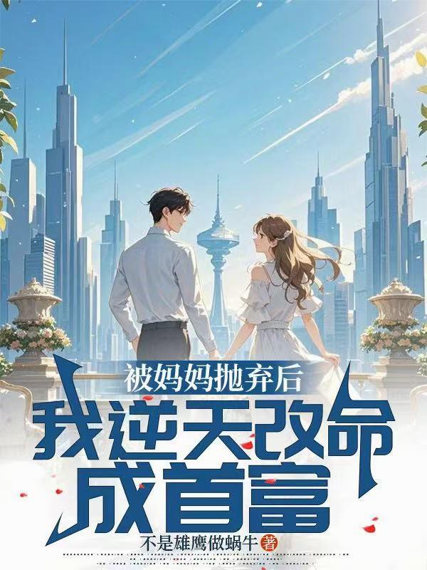 被妈妈抛弃后，我逆天改命成首富
