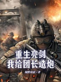 重生亮剑：我给团长造炮